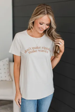 Don't Make Ripples, Make Waves Graphic Tee- Light Beige